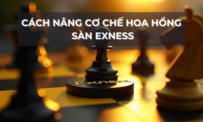 cách nâng cơ chế hoa hồng sàn exness